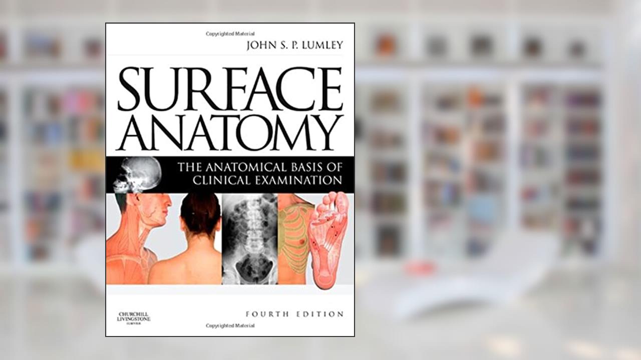 Surface Anatomy: The Anatomical Basis of Clinical Examination, written by John S. P. Lumley MS  FRCS  DMCC  FMAA(Hon)  FGA