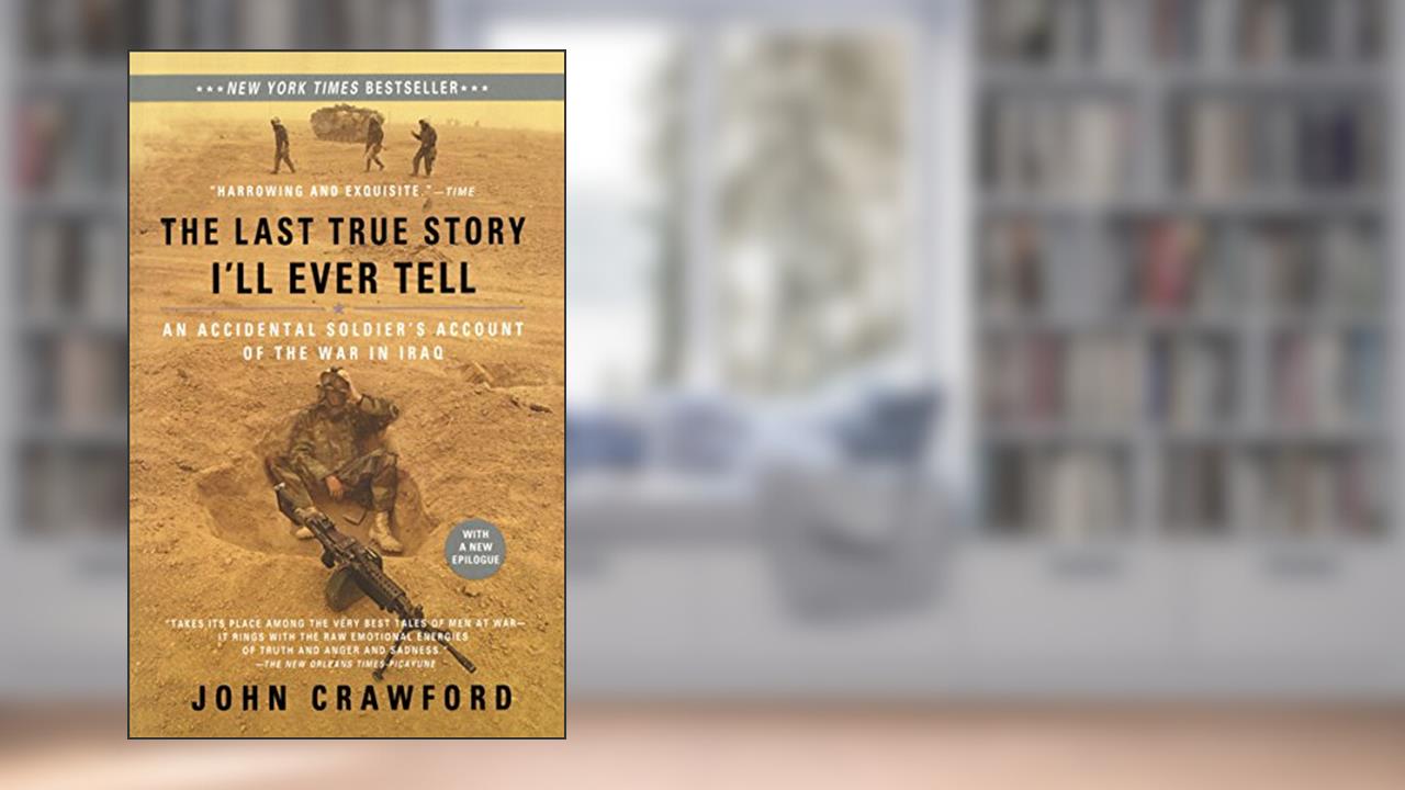 The Last True Story I'll Ever Tell: An Accidental Soldier's Account of the War in Iraq, written by John Crawford