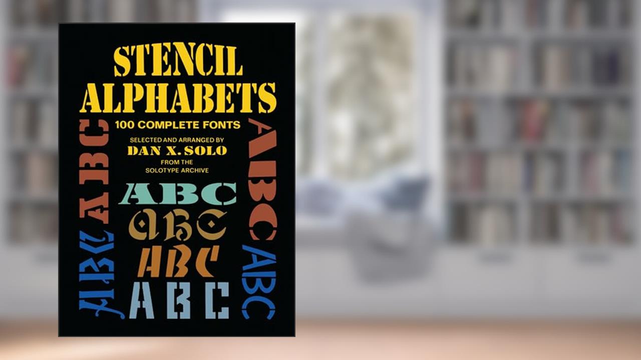 Stencil Alphabets: 100 Complete Fonts (Lettering, Calligraphy, Typography), written by Dan X. Solo