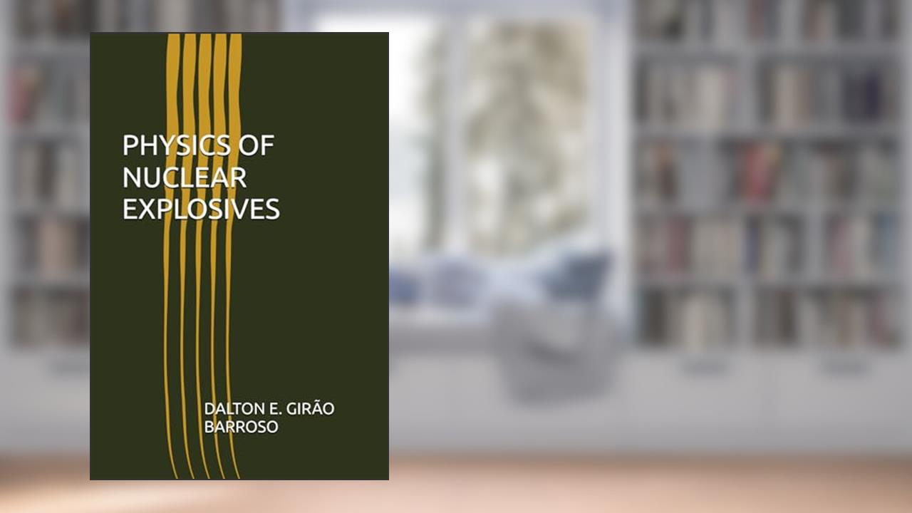 PHYSICS OF NUCLEAR EXPLOSIVES, written by DALTON  ELLERY GIRÃO BARROSO