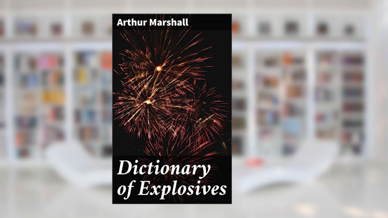 Dictionary of Explosives: An Authoritative Guide to Chemical Explosives and Their Applications, written by Arthur Marshall
