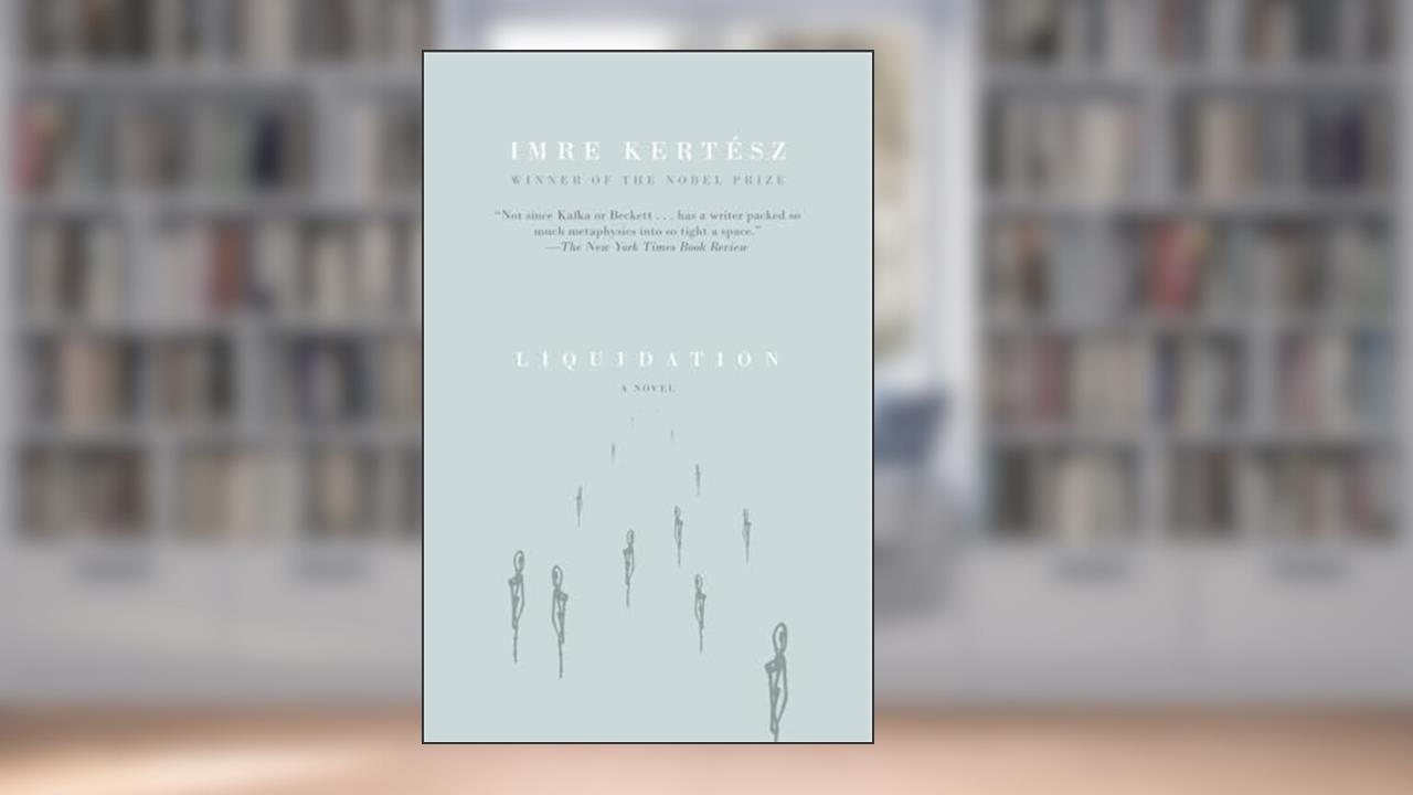 Liquidation, written by Imre Kertész