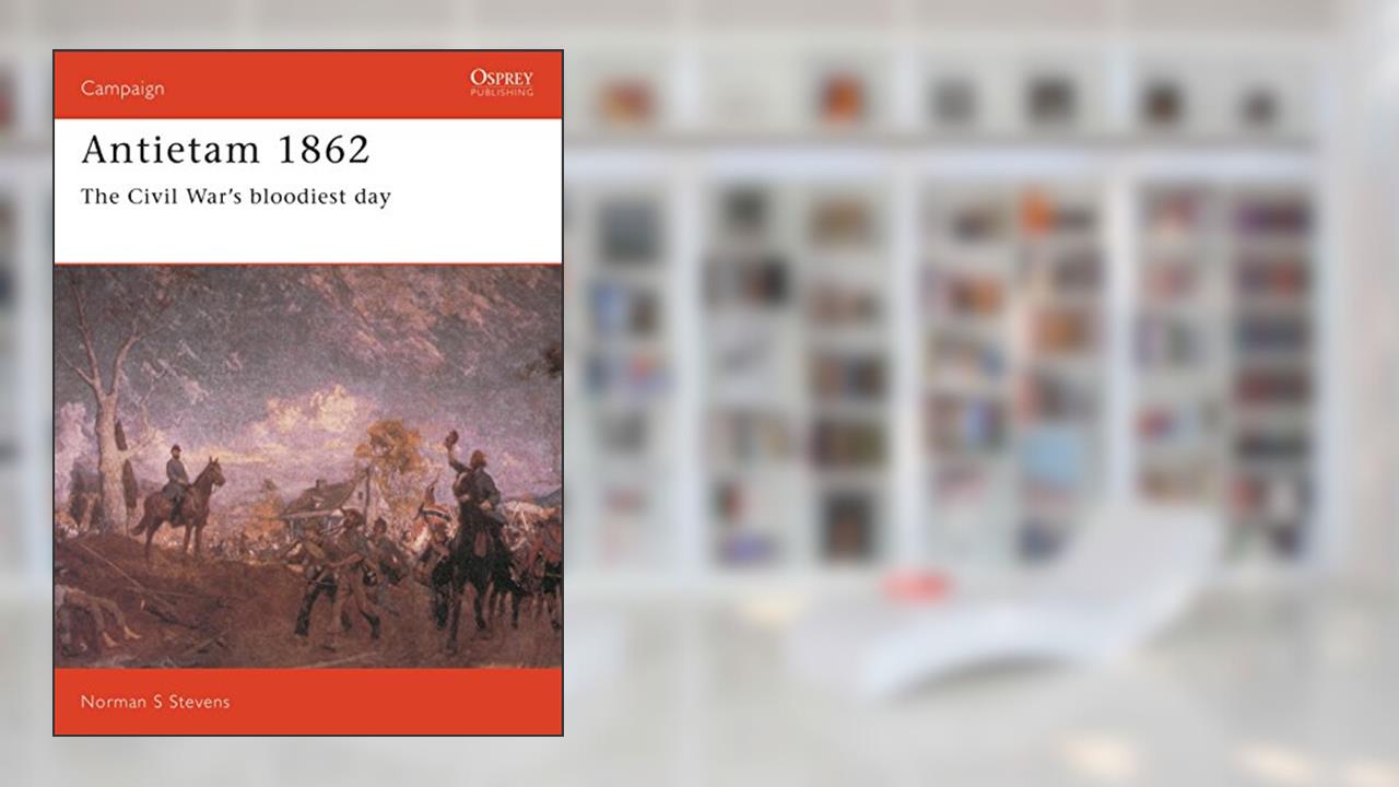 Antietam 1862: The Civil War's Bloodiest Day (Campaign, 32), written by Norman Stevens