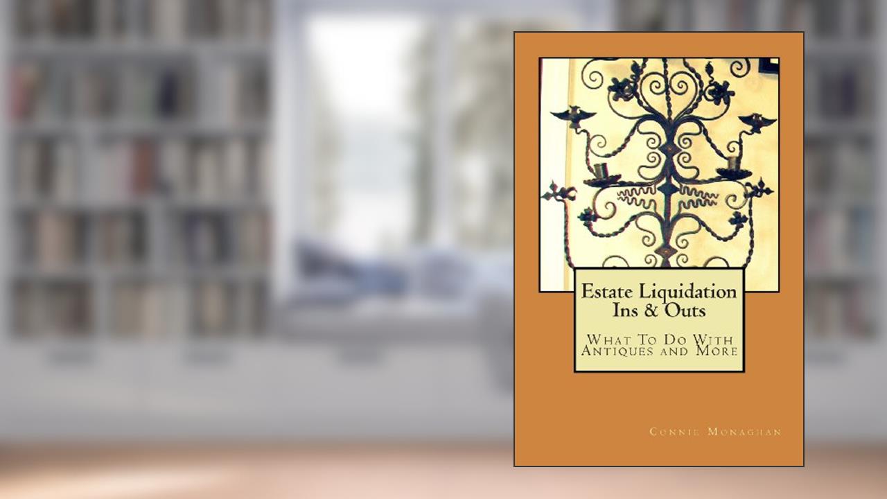 Estate Liquidation Ins & Outs: What to Do With Antiques and More, written by Connie Monaghan