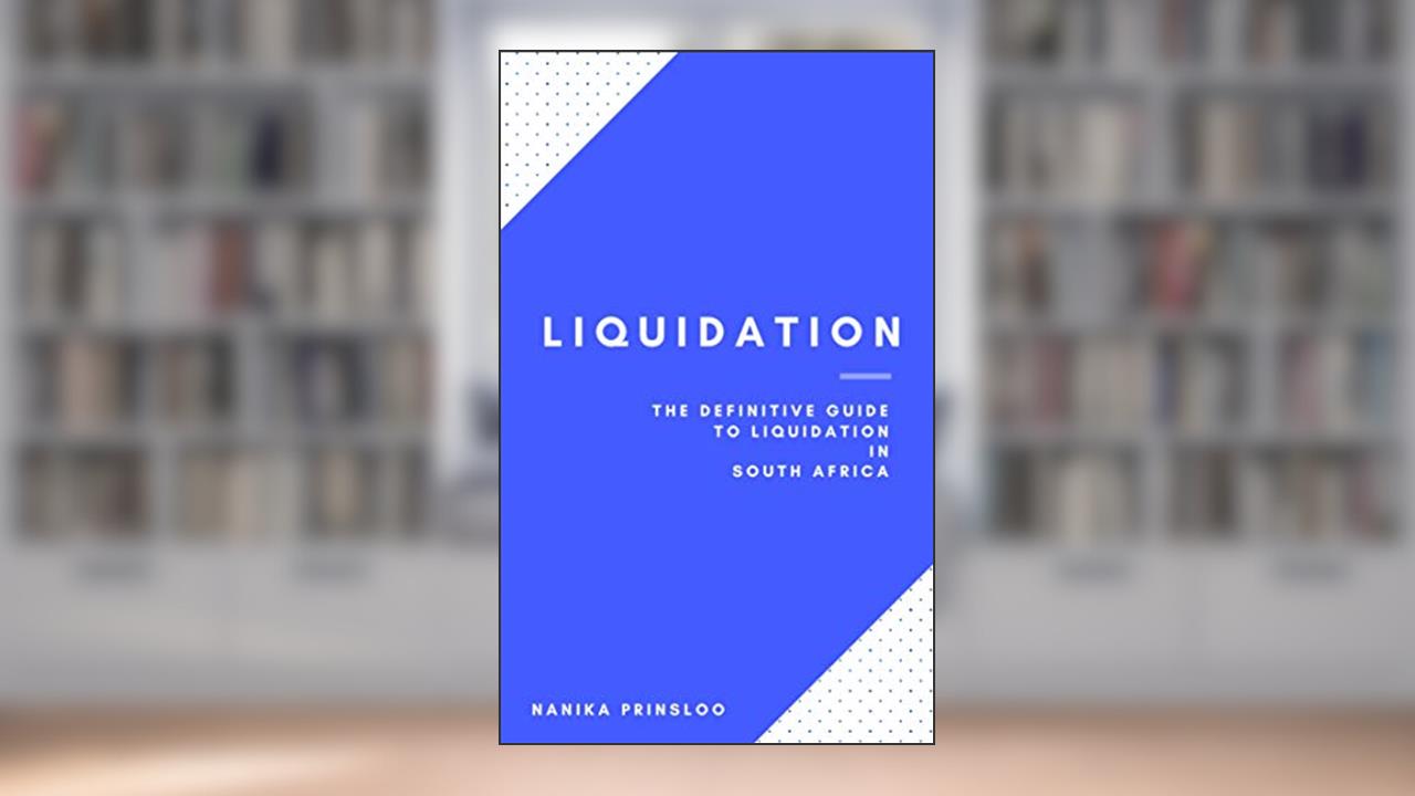 Liquidation Handbook: The Definitive Guide To Liquidation In South Africa, written by Nanika Prinsloo