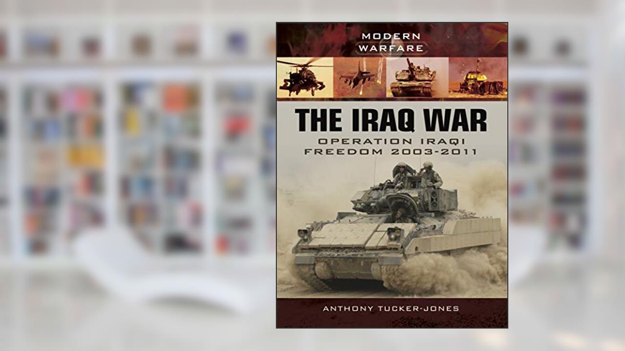 The Iraq War: Operation Iraqi Freedom 2003-2011 (Modern Warfare), written by Anthony Tucker-Jones