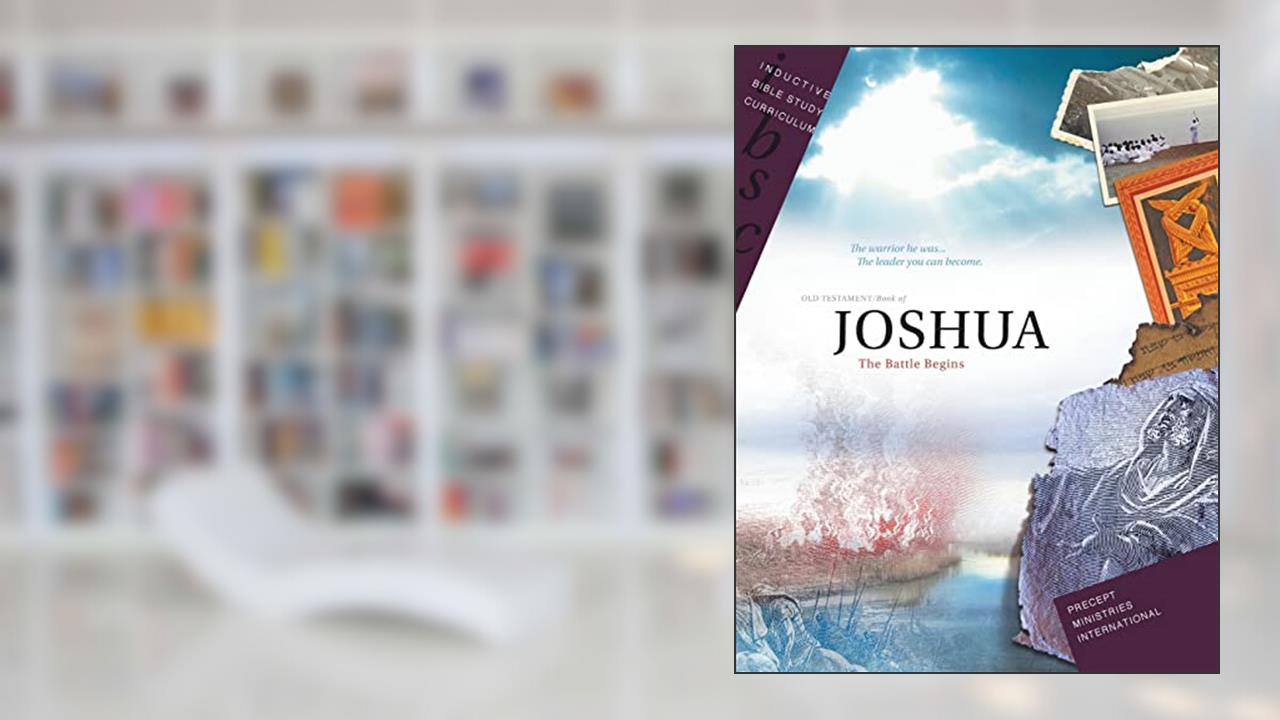 Joshua - The Battle Begins (Inductive Bible Study Curriculum Workbook), written by Precept Ministries International