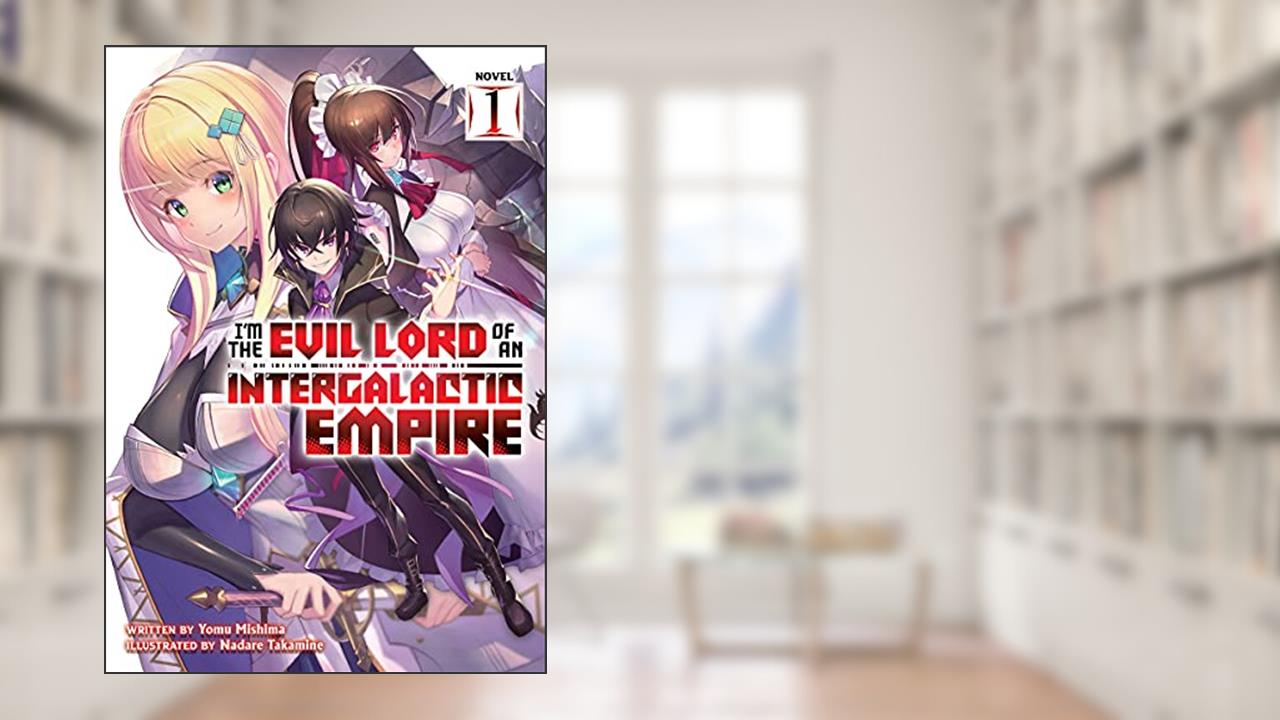 I'm the Evil Lord of an Intergalactic Empire! (Light Novel) Vol. 1, written by Yomu Mishima
