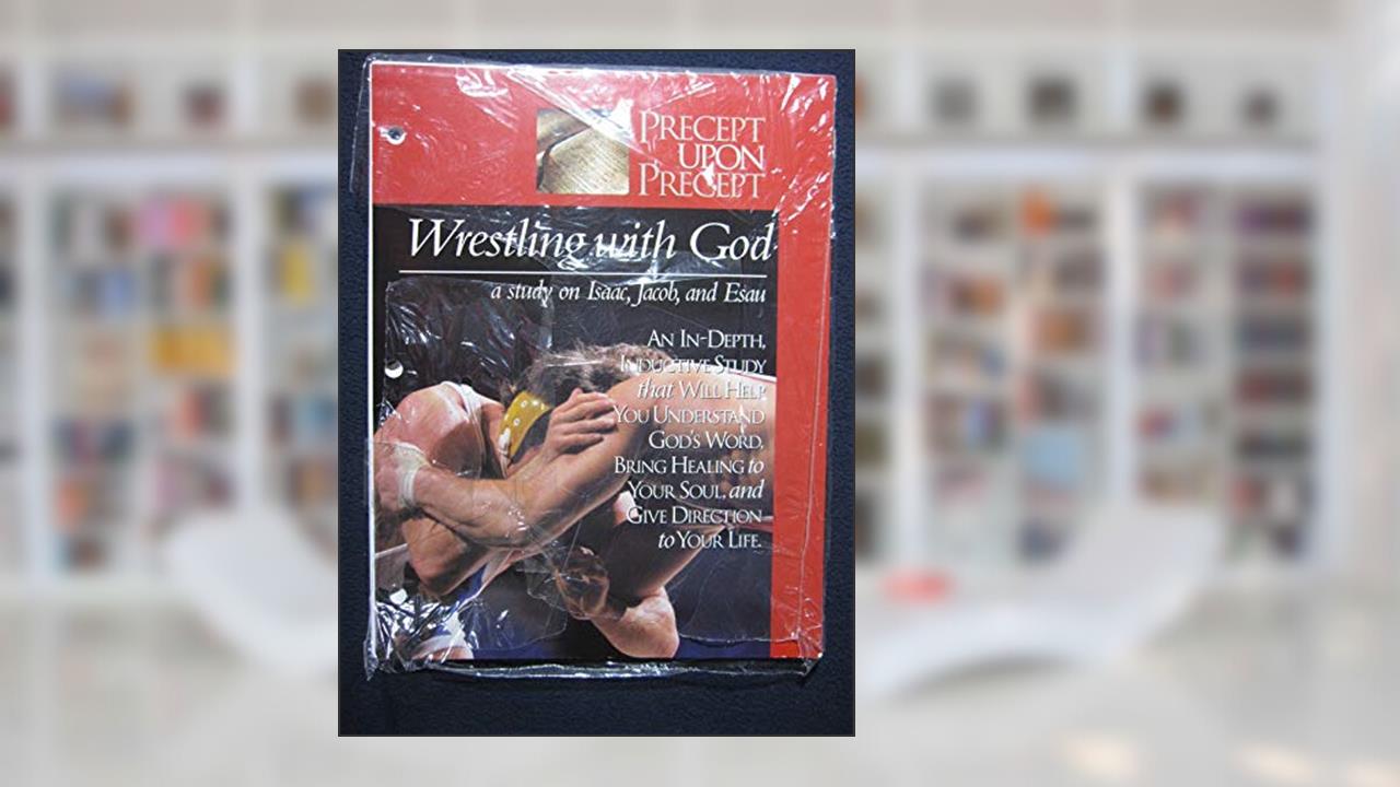 Precept Upon Precept: Wrestling with God - A Study on Isaac, Jacon, and Esau (Chapters 24-36) (Precept Upon Precept), written by Kay Arthur