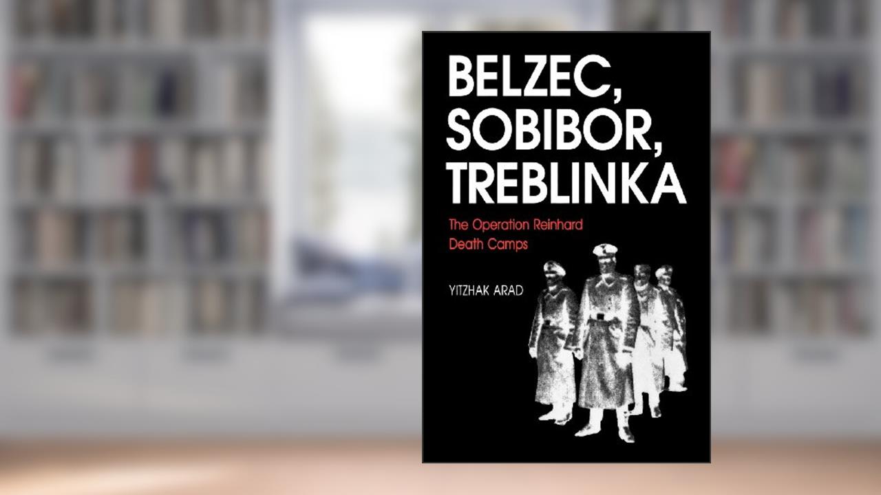 Belzec, Sobibor, Treblinka: The Operation Reinhard Death Camps, written by Yitzhak Arad