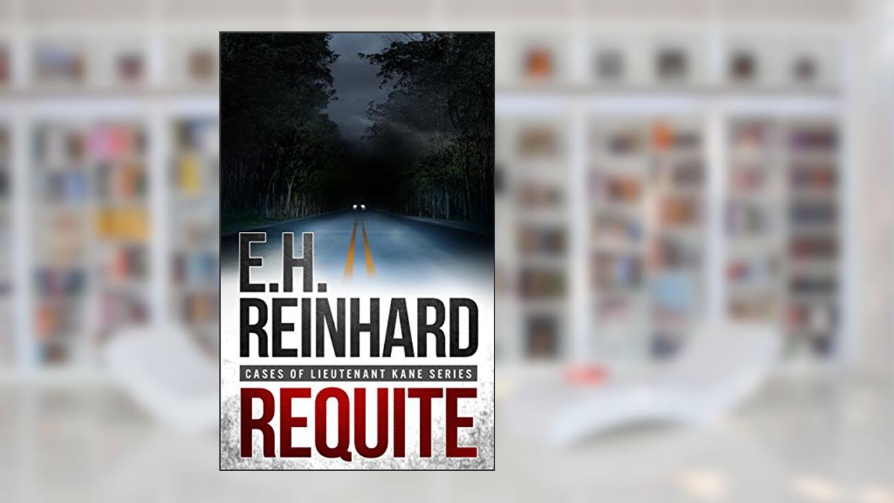 Requite (Cases of Lieutenant Kane Series Book 2), written by E.H. Reinhard