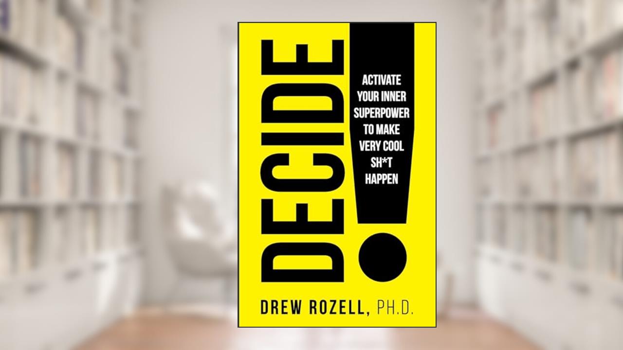 DECIDE!: Activate Your Inner Superpower to Make Very Cool Sh*t Happen (Very Cool Life), written by Drew Rozell Ph.D.