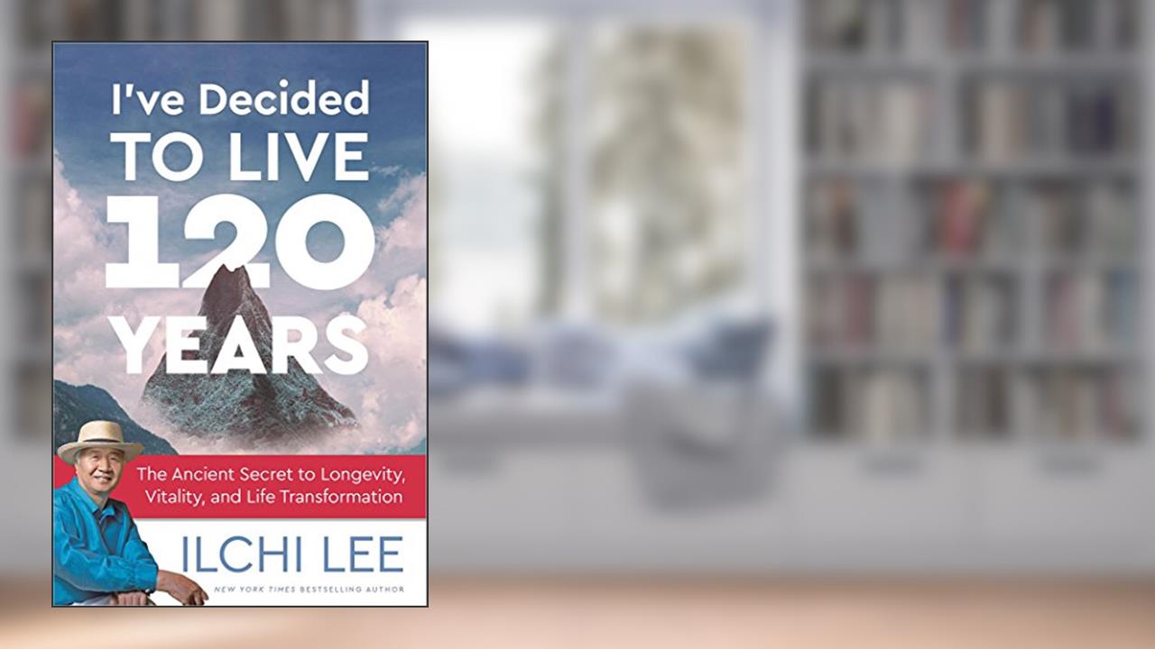 I've Decided to Live 120 Years: The Ancient Secret to Longevity, Vitality, and Life Transformation, written by Ilchi Lee