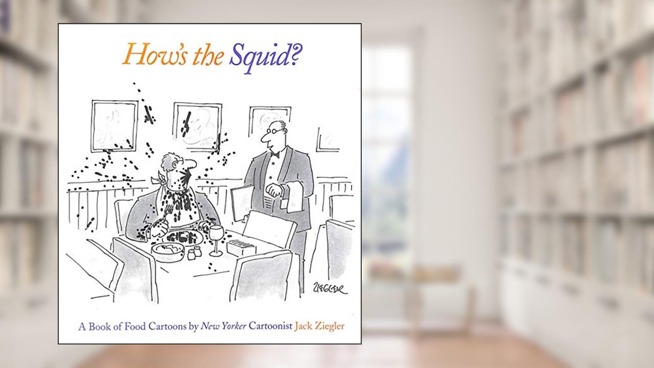 How's the Squid?: A Book of Food Cartoons, written by Jack Ziegler