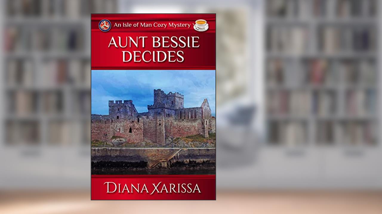 Aunt Bessie Decides (Isle of Man Cozy Mysteries Book 4), written by Diana Xarissa