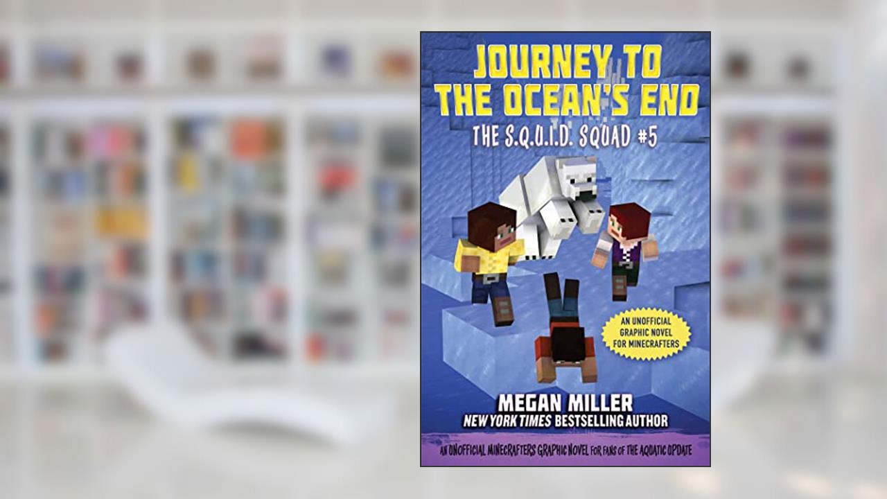 Journey to the Ocean's End: An Unofficial Minecrafters Graphic Novel for Fans of the Aquatic Update (The S.Q.U.I.D. Squad), written by Megan Miller