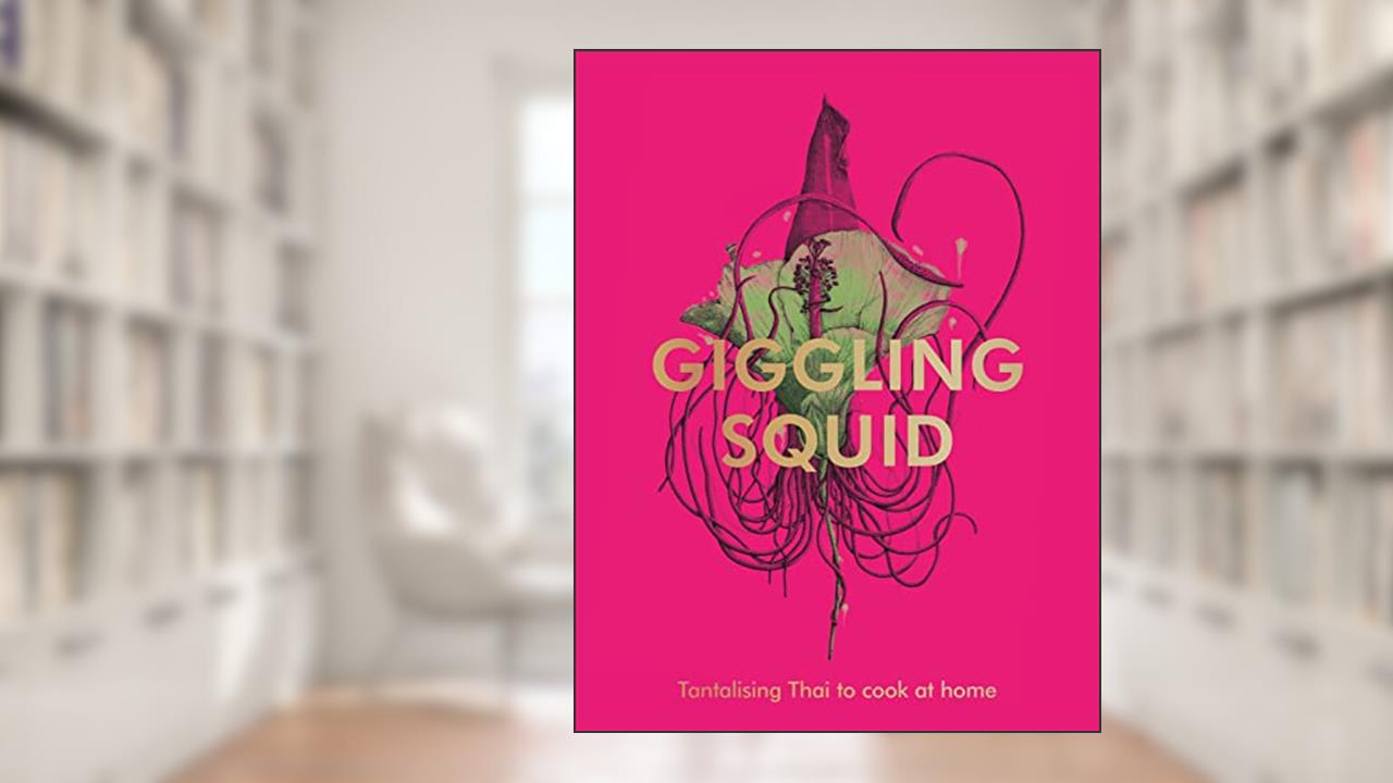 The Giggling Squid Cookbook: Tantalising Thai Dishes to Enjoy Together, written by Various