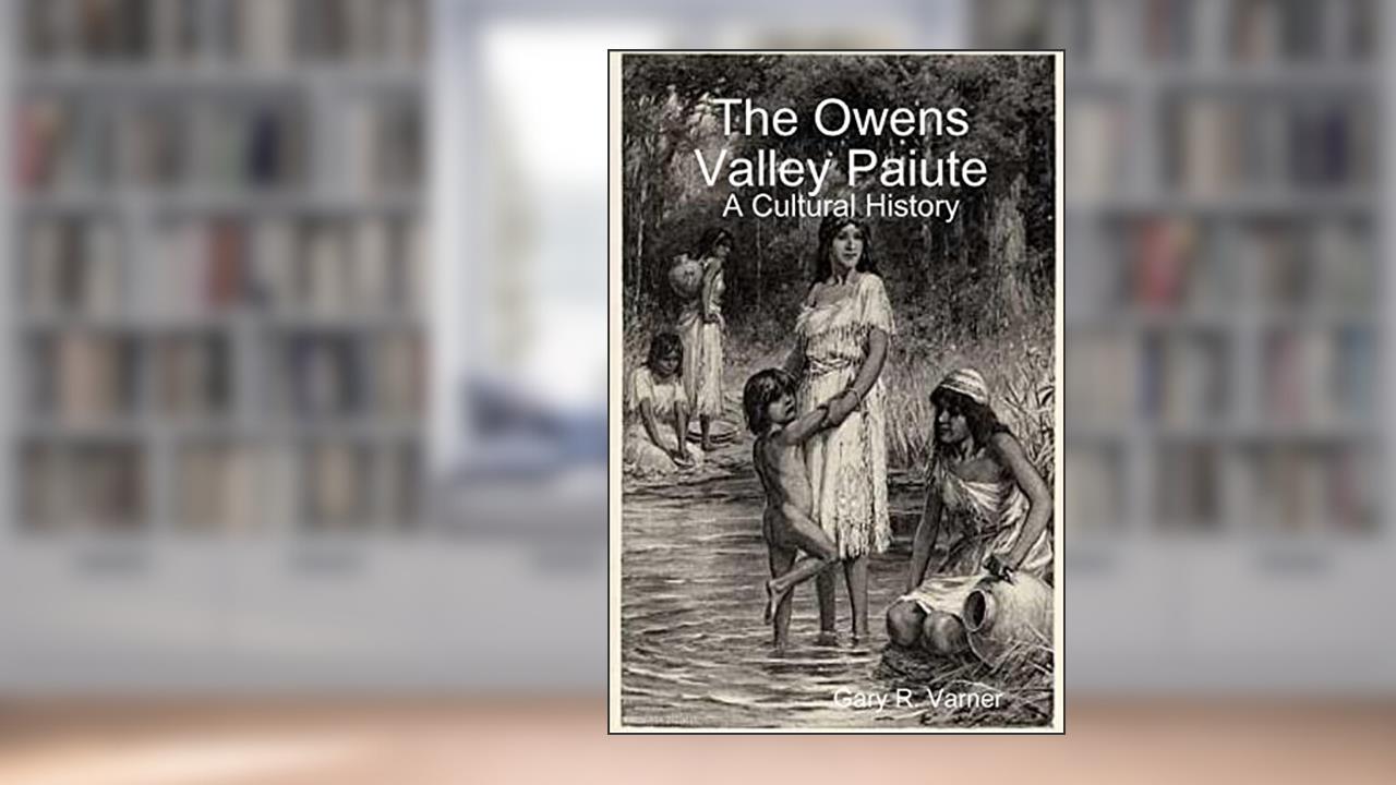 The Owens Valley Paiute - A Cultural History, written by Gary R. Varner