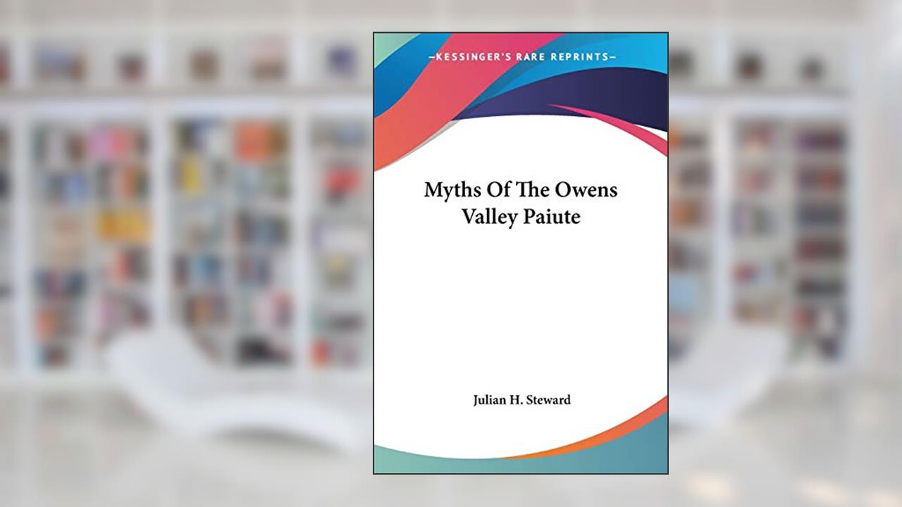 Myths Of The Owens Valley Paiute, written by Julian H Steward