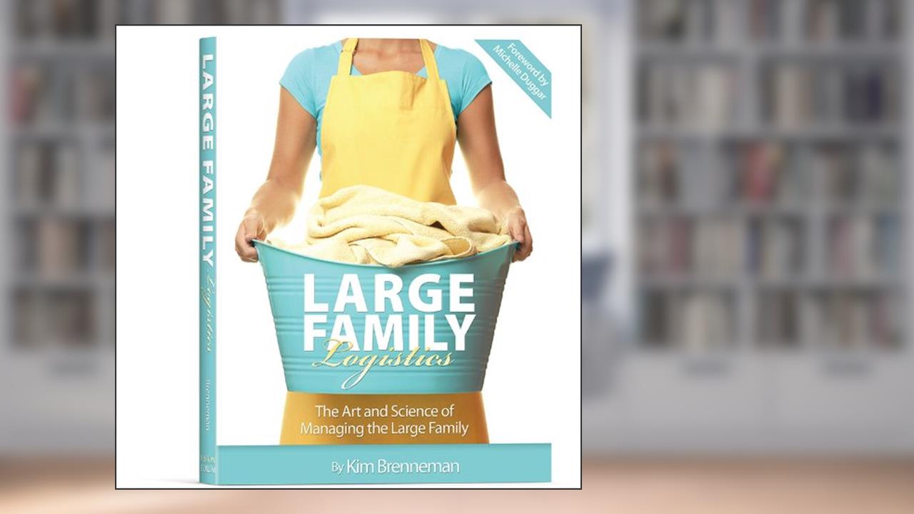 Large Family Logistics: The Art and Science of Managing the Large Family, written by Kim Brenneman