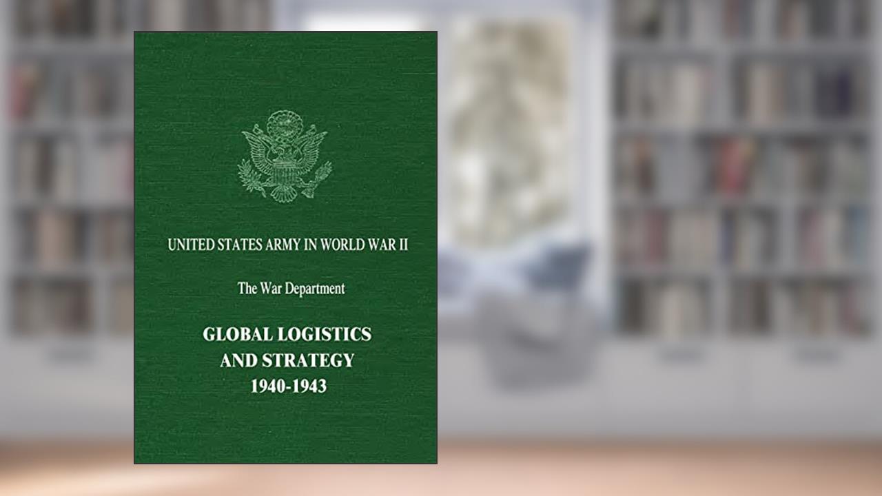 Global Logistics and Strategy: 1940-1943 (United States Army in World War II: The War Department), written by Richard M. Leighton; Robert W. Coakley
