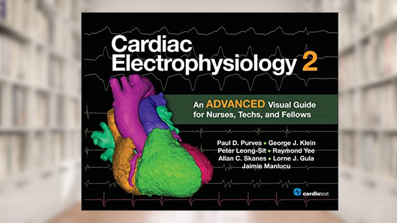 Cardiac Electrophysiology 2: An Advanced Visual Guide for Nurses, Techs, and Fellows, written by Paul D. Purves