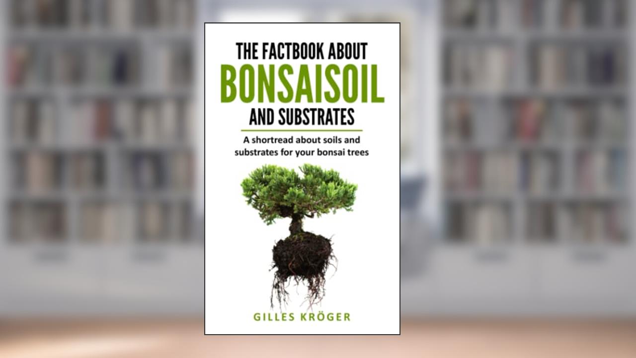 The factbook about Bonsaisoil and substrates: a shortread about soils and substrates for your bonsai trees, written by Gilles Kröger