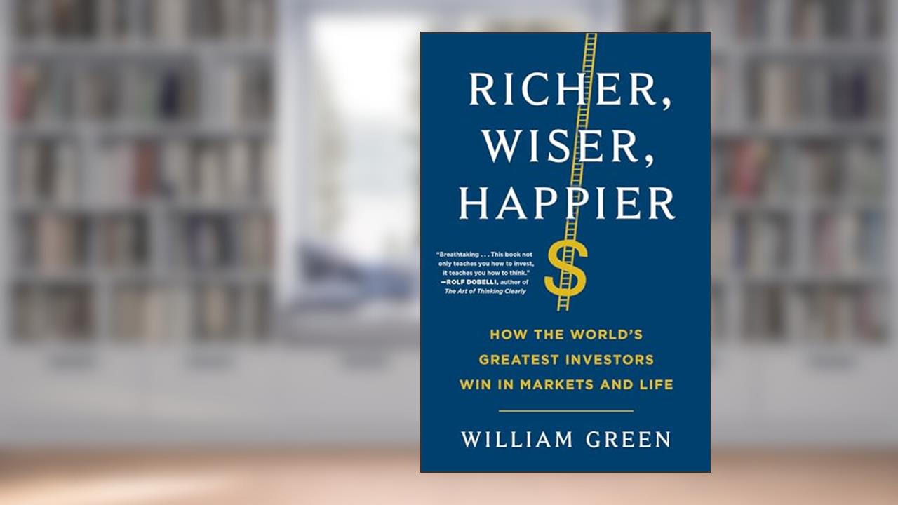 Richer, Wiser, Happier: How the World's Greatest Investors Win in Markets and Life, written by William Green