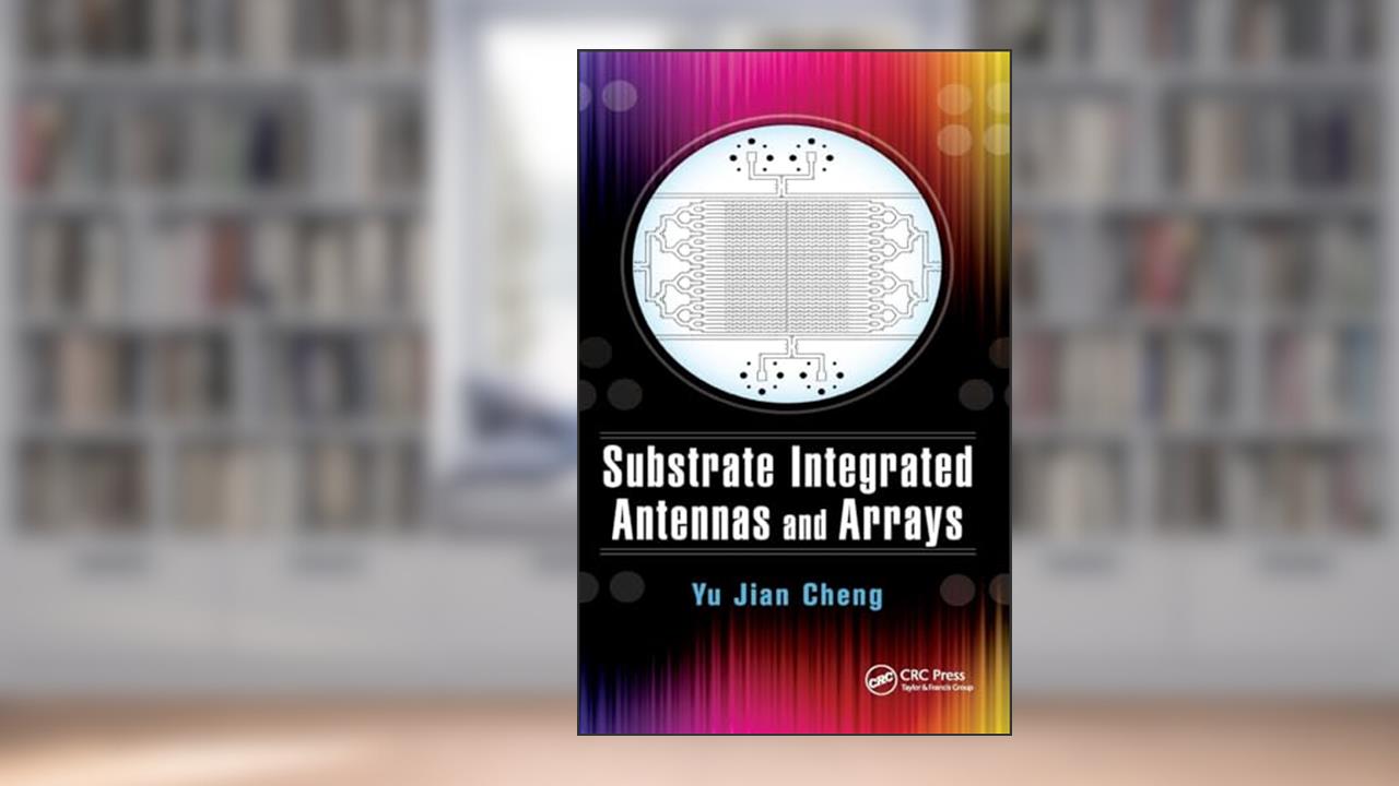 Substrate Integrated Antennas and Arrays, written by Yu Jian Cheng