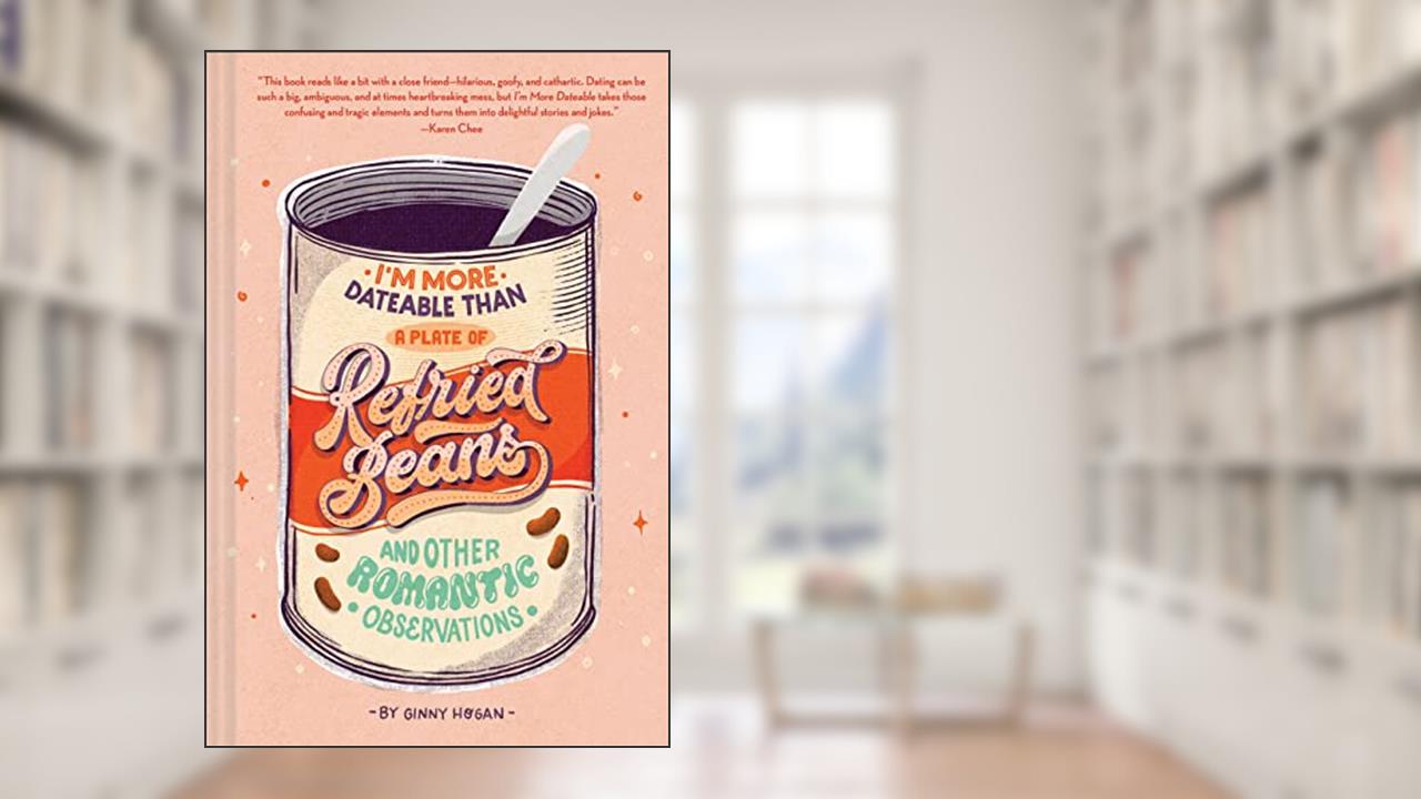I'm More Dateable than a Plate of Refried Beans: And Other Romantic Observations, written by Ginny Hogan