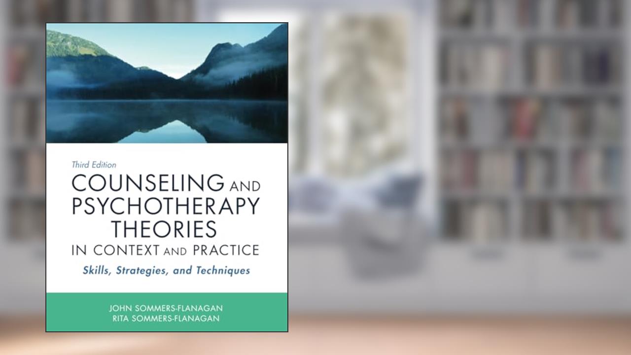 Counseling and Psychotherapy Theories in Context and Practice: Skills, Strategies, and Techniques, written by John Sommers-Flanagan; Rita Sommers-Flanagan