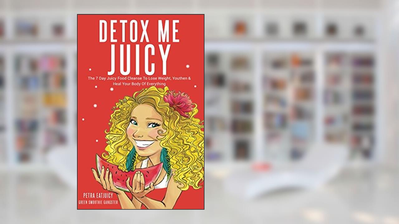 Detox Me Juicy: The 7 Day Juicy Food Cleanse To Lose Weight, Youthen & Heal Your Body Of Everything, written by Petra EatJuicy