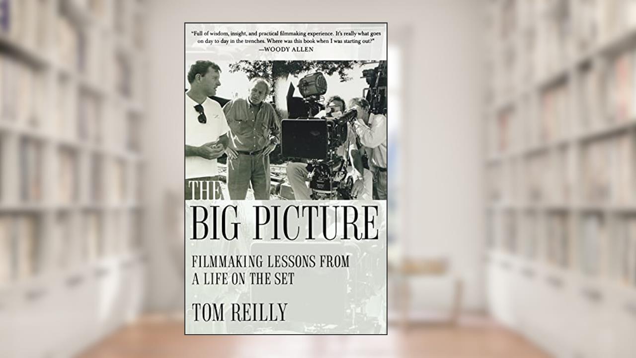 The Big Picture: Filmmaking Lessons from a Life on the Set, written by Tom Reilly