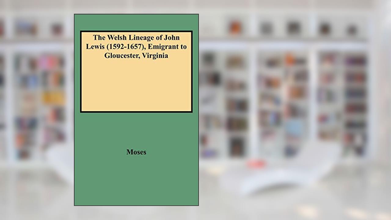 The Welsh Lineage of John Lewis (1592-1657), Emigrant to Gloucester, Virginia (9263), written by Grace McLean Moses