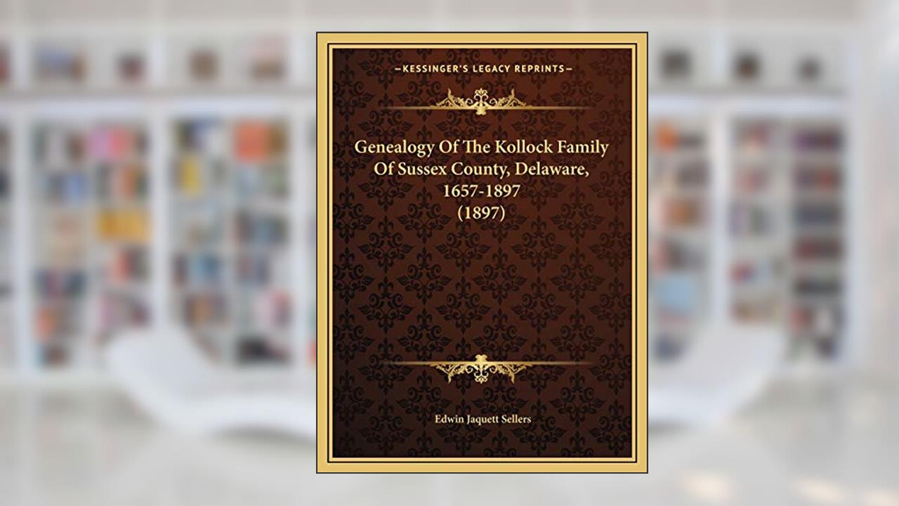 Genealogy Of The Kollock Family Of Sussex County, Delaware, 1657-1897 (1897), written by Edwin Jaquett Sellers