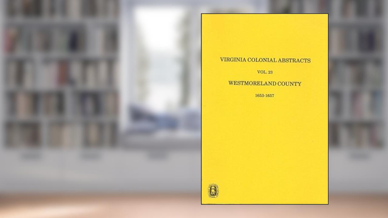 Westmoreland County, VA. Records, 1653-1657 (Virginia Colonial Abstracts #23), written by Beverly Fleet