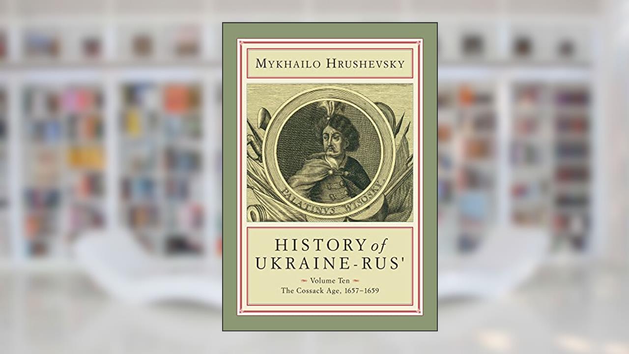 History of Ukraine-Rus': Volume 10. The Cossack Age, 1657-1659 (Cius Press Canadian Inst of Ukrainian Studies), written by Mykhailo Hrushevsky