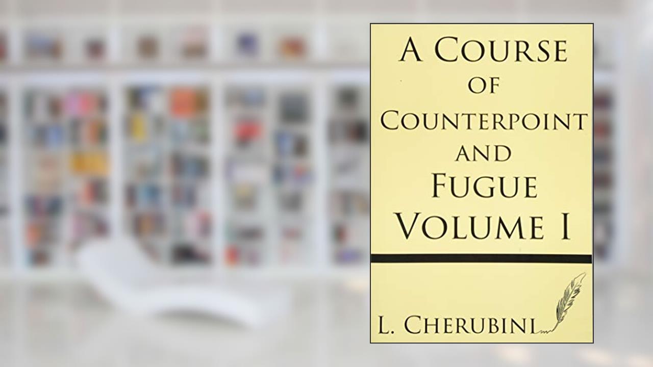 A Course of Counterpoint and Fugue (Volume I), written by L. Cherubini