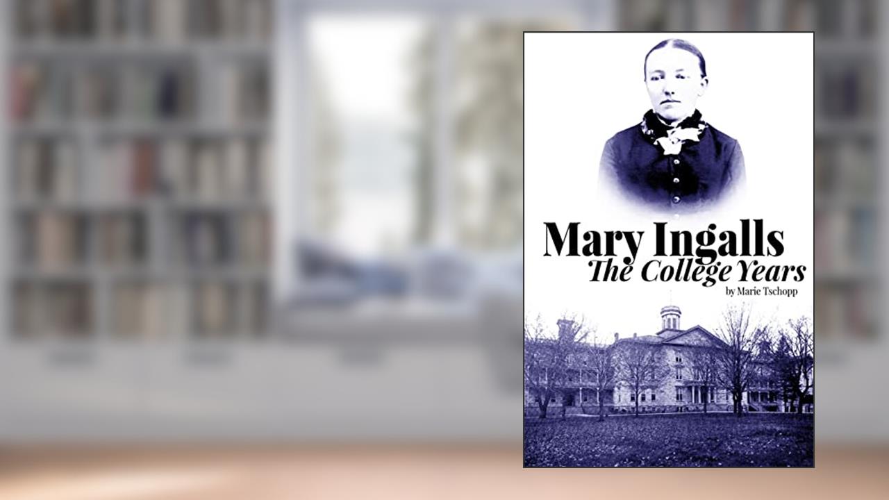 Mary Ingalls - The College Years, written by Marie Tschopp
