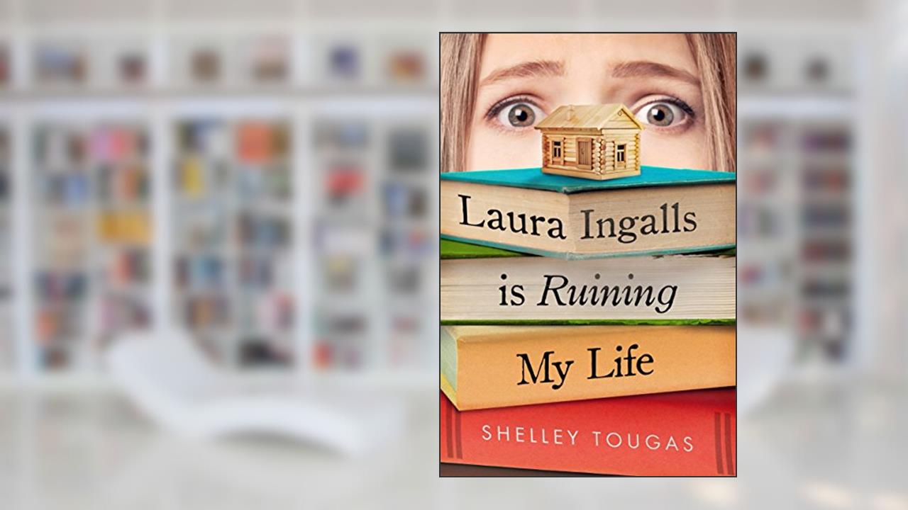 Laura Ingalls Is Ruining My Life, written by Shelley Tougas