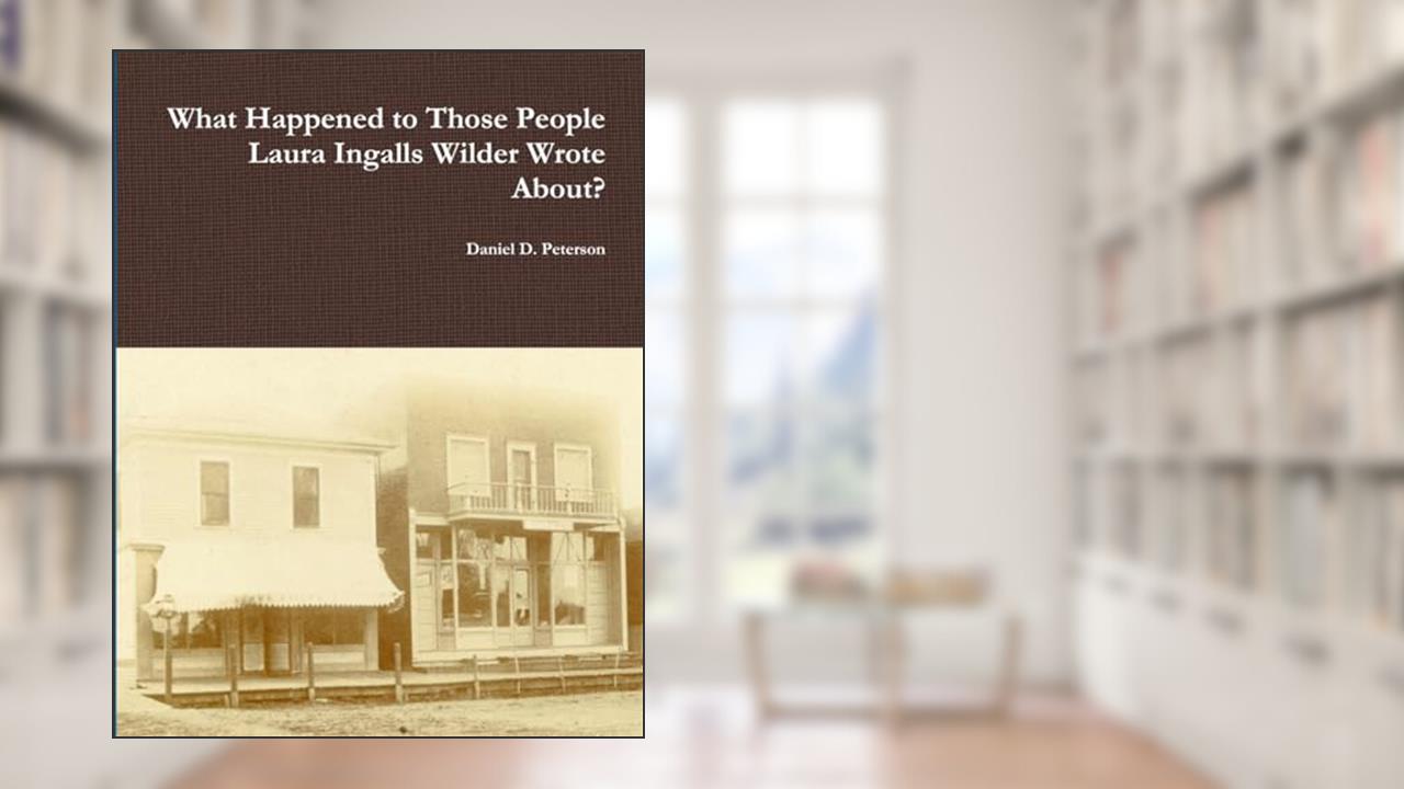 What Happened to Those People Laura Ingalls Wilder Wrote About?, written by Daniel D. Peterson