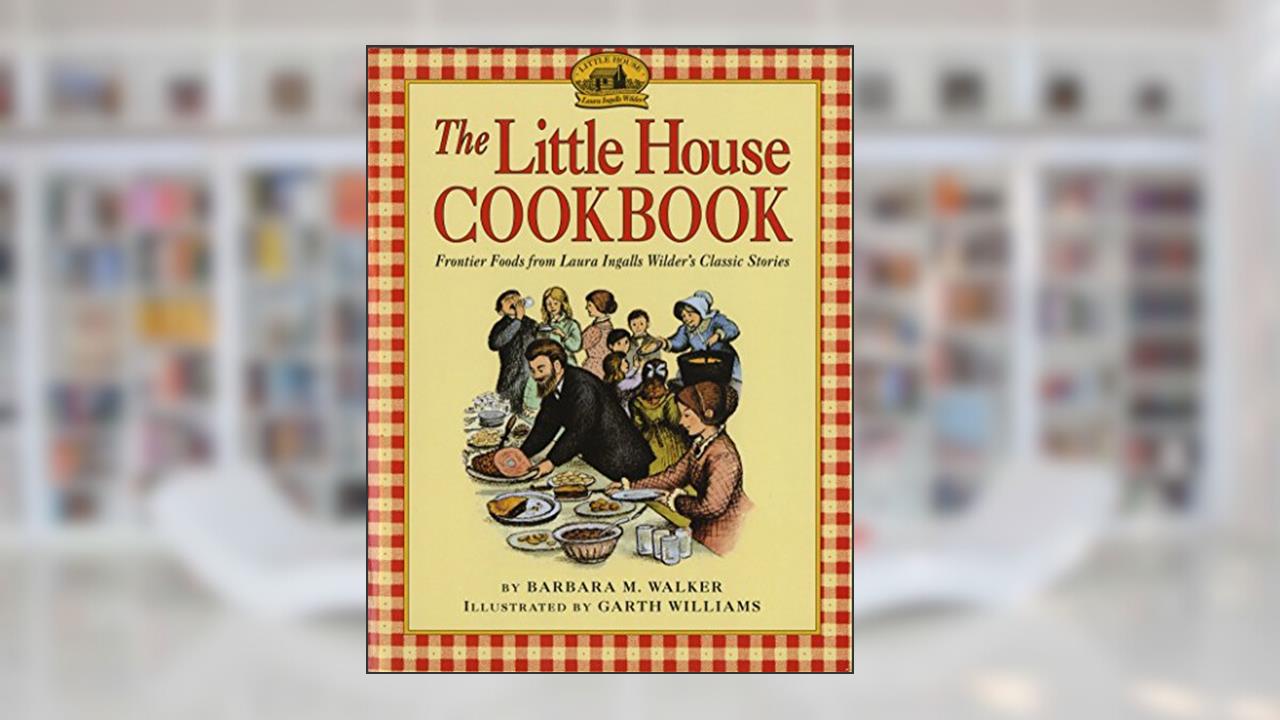 The Little House Cookbook: Frontier Foods from Laura Ingalls Wilder's Classic Stories, written by Barbara M Walker