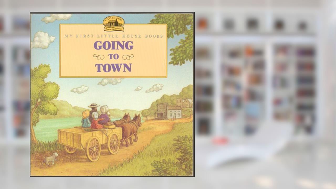Going to Town (Little House Picture Book), written by Laura Ingalls Wilder