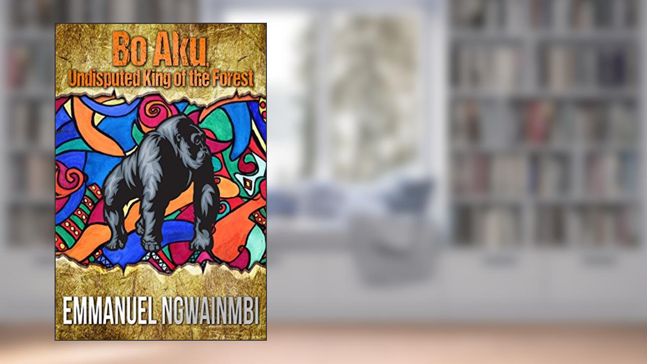 Bo-Aku - Undisputed King of the Forest: Tales from West Africa, written by Emmanuel Ngwainmbi