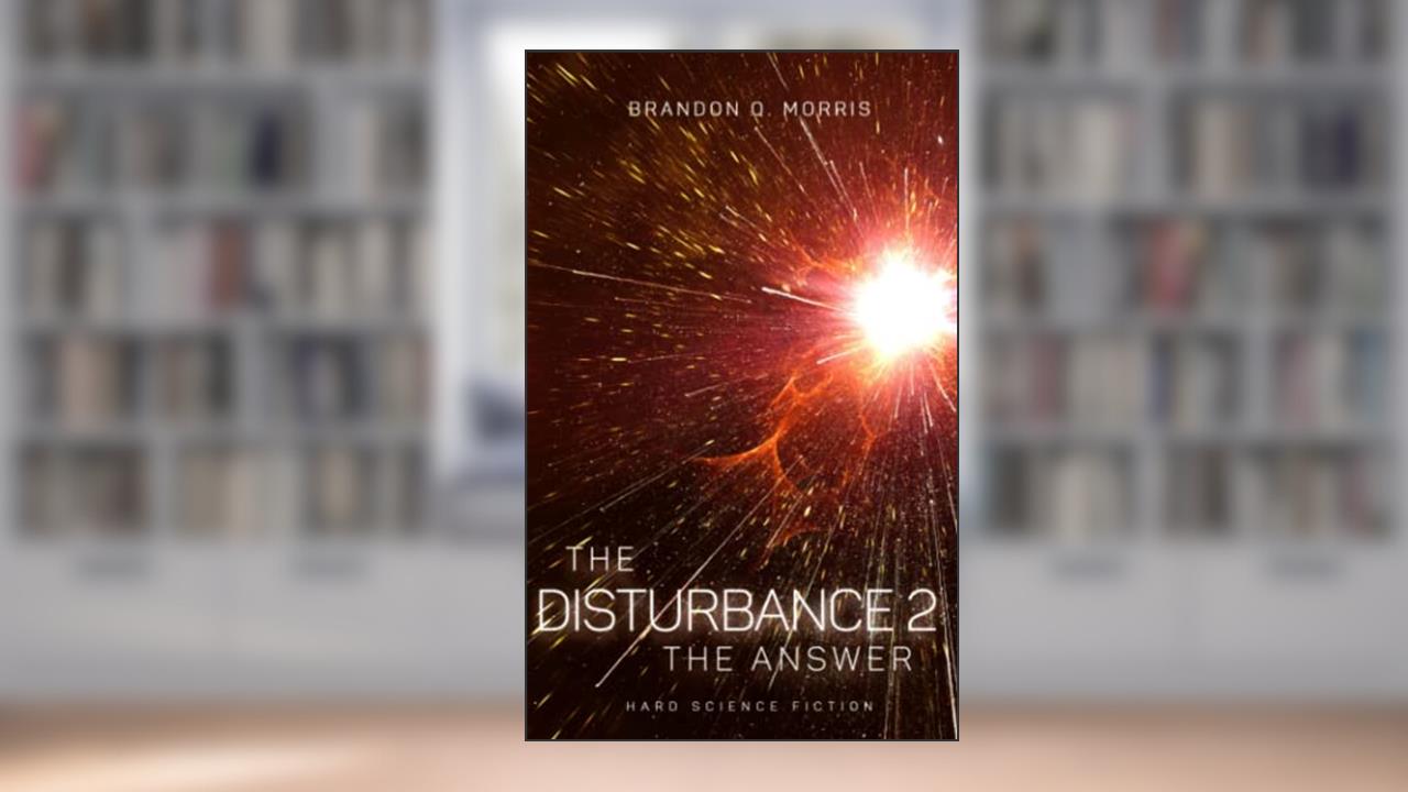 The Disturbance 2: The Answer: Hard Science Fiction, written by Brandon Q. Morris