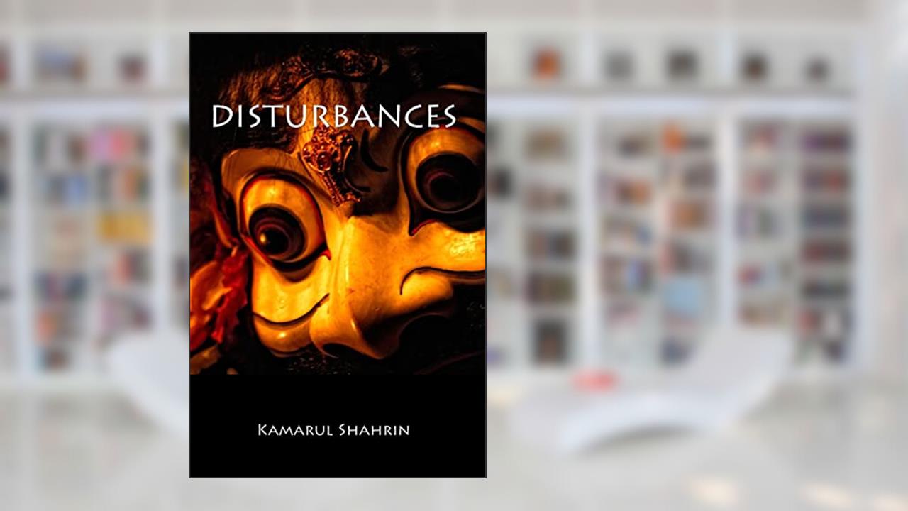 Disturbances, written by KS Kamarul Shahrin