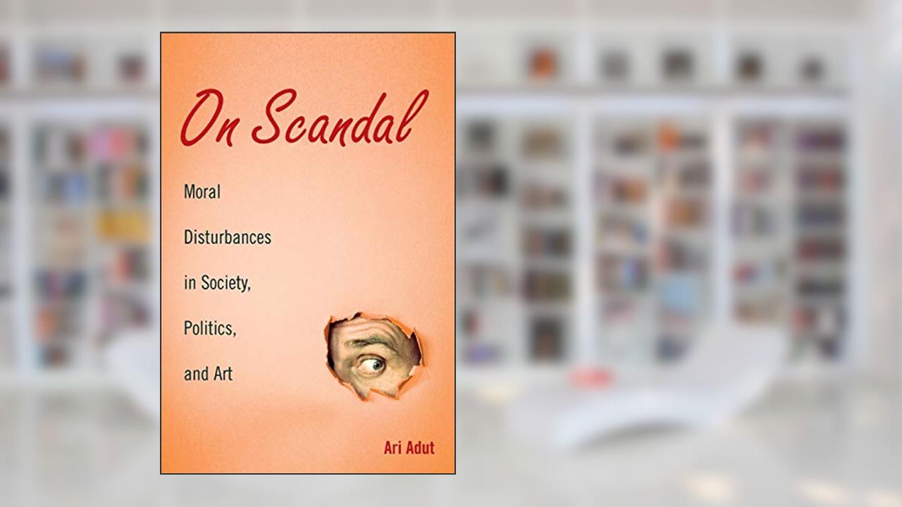 On Scandal: Moral Disturbances in Society, Politics, and Art (Structural Analysis in the Social Sciences, Series Number 31), written by Ari Adut
