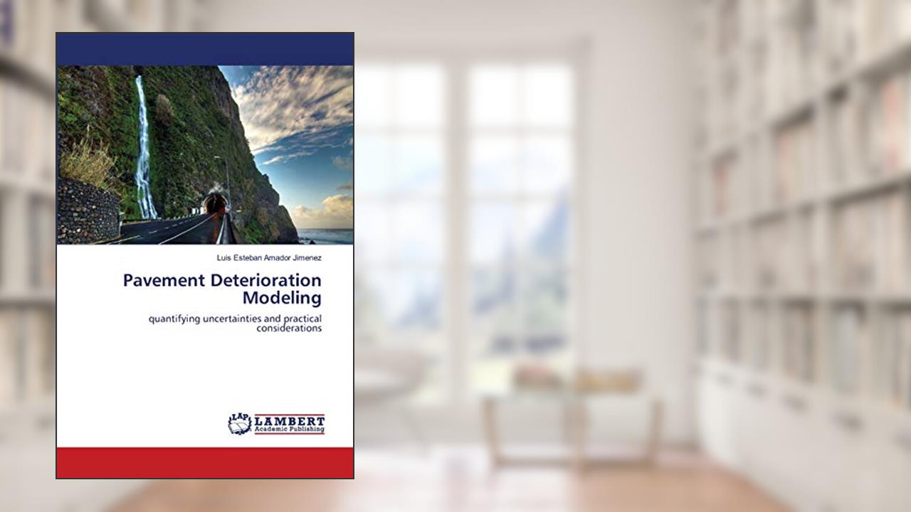 Pavement Deterioration Modeling: quantifying uncertainties and practical considerations, written by Luis Esteban Amador Jimenez