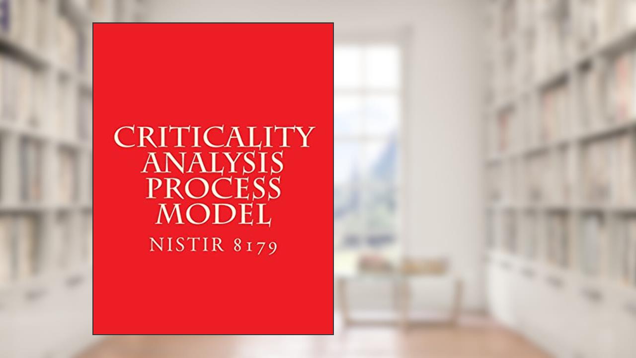 Criticality Analysis Process Model: Draft NISTIR 8179, written by National Institute of Standards and Technology