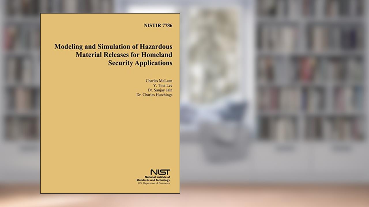 NISTIR 7786: Modeling and Simulation of Hazardous Material Releases for Homeland Security Applications, written by U.S. Department of Commerce